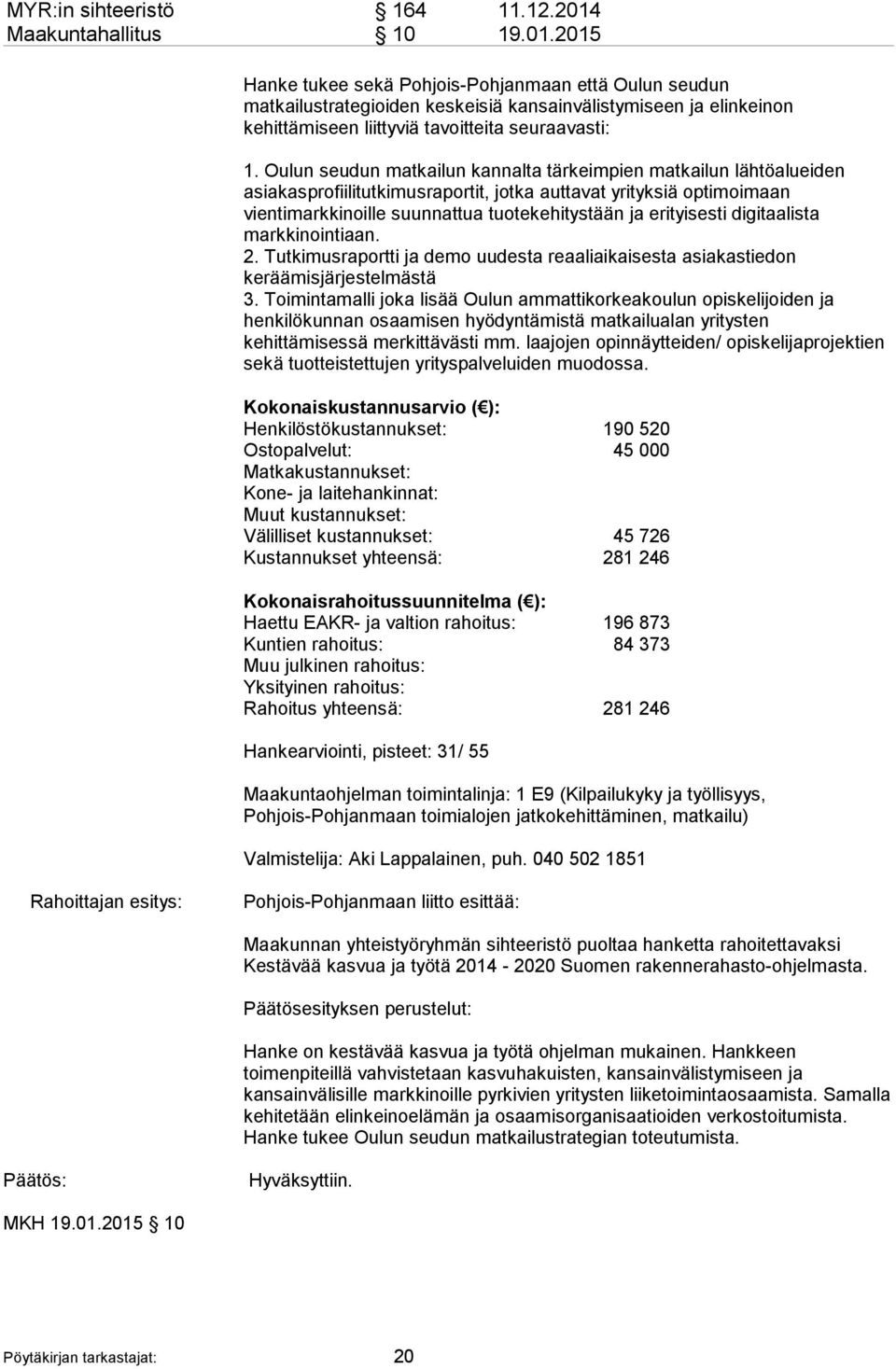 2015 Hanke tukee sekä Pohjois-Pohjanmaan että Oulun seudun matkailustrategioiden keskeisiä kansainvälistymiseen ja elinkeinon kehittämiseen liittyviä tavoitteita seuraavasti: 1.