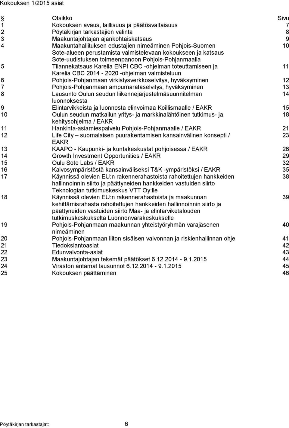 toteuttamiseen ja 11 Karelia CBC 2014-2020 -ohjelman valmisteluun 6 Pohjois-Pohjanmaan virkistysverkkoselvitys, hyväksyminen 12 7 Pohjois-Pohjanmaan ampumarataselvitys, hyväksyminen 13 8 Lausunto