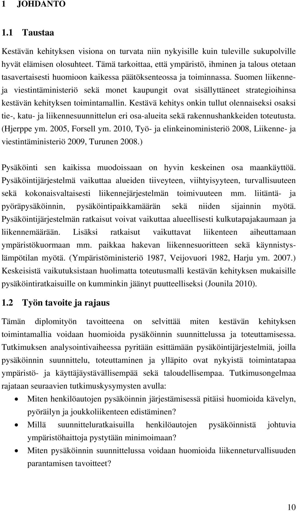 Suomen liikenneja viestintäministeriö sekä monet kaupungit ovat sisällyttäneet strategioihinsa kestävän kehityksen toimintamallin.