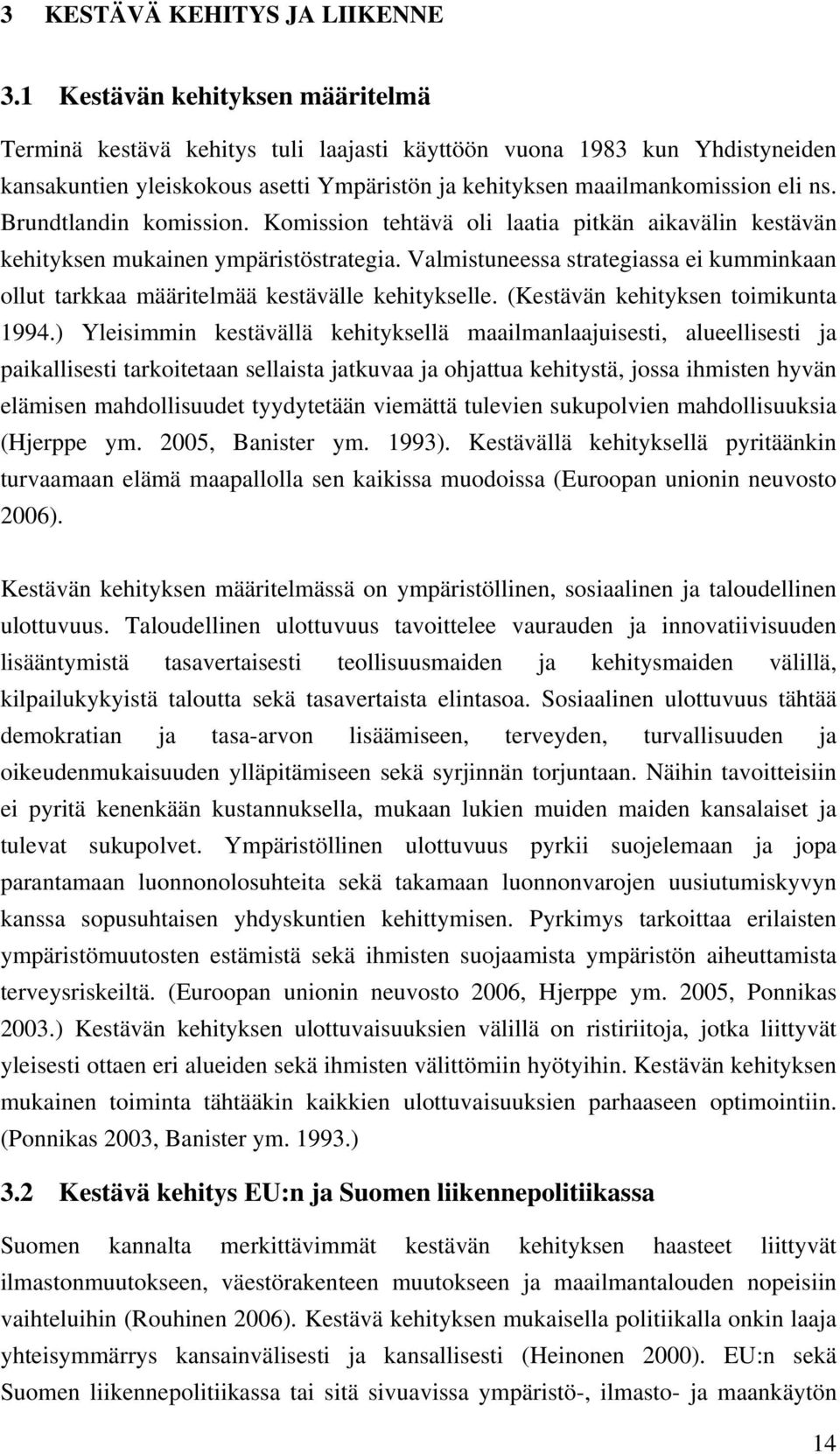 Brundtlandin komission. Komission tehtävä oli laatia pitkän aikavälin kestävän kehityksen mukainen ympäristöstrategia.