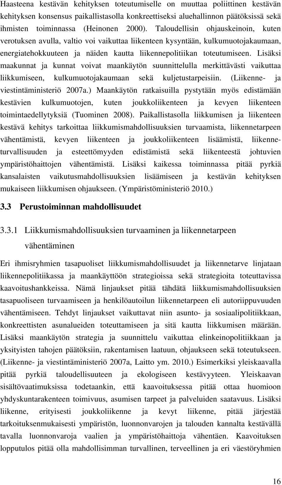 Lisäksi maakunnat ja kunnat voivat maankäytön suunnittelulla merkittävästi vaikuttaa liikkumiseen, kulkumuotojakaumaan sekä kuljetustarpeisiin. (Liikenne- ja viestintäministeriö 2007a.