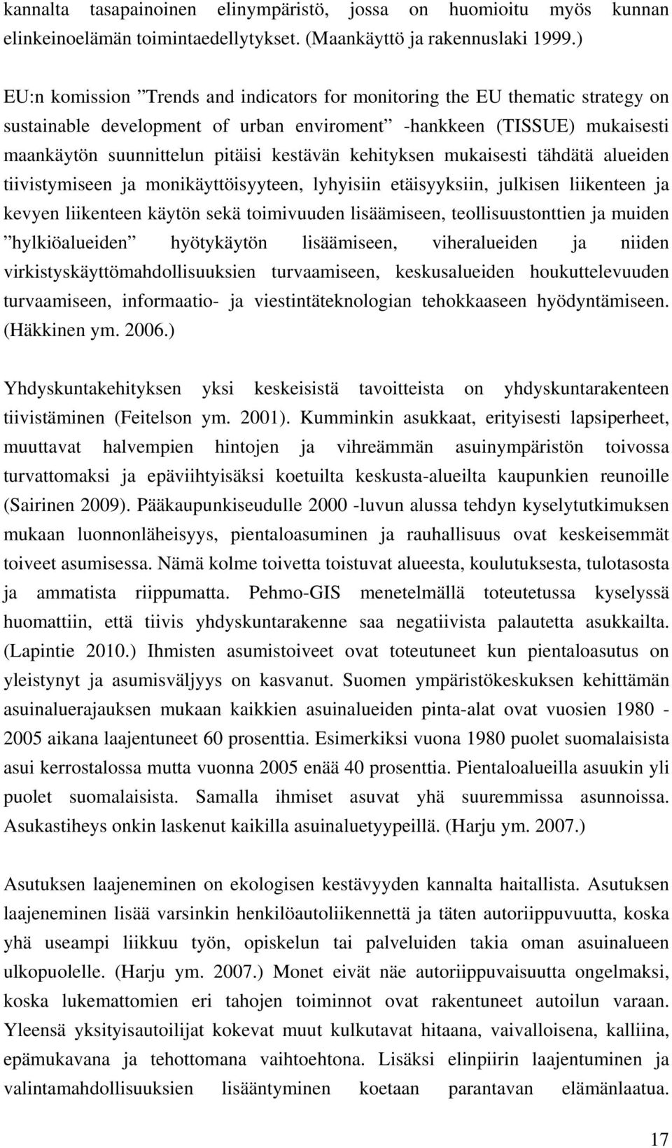 kehityksen mukaisesti tähdätä alueiden tiivistymiseen ja monikäyttöisyyteen, lyhyisiin etäisyyksiin, julkisen liikenteen ja kevyen liikenteen käytön sekä toimivuuden lisäämiseen, teollisuustonttien