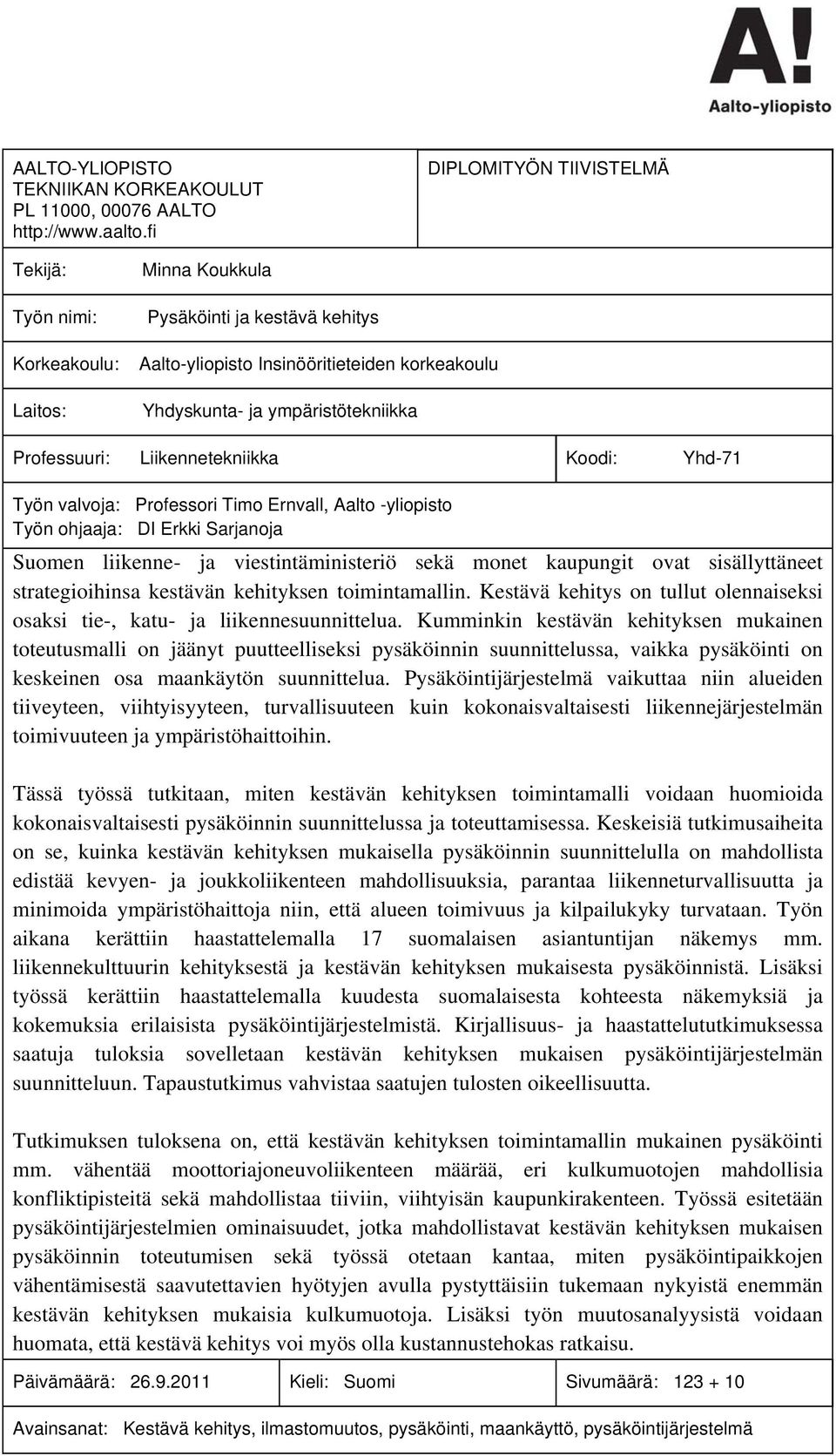 Professuuri: Liikennetekniikka Koodi: Yhd-71 Työn valvoja: Professori Timo Ernvall, Aalto -yliopisto Työn ohjaaja: DI Erkki Sarjanoja Suomen liikenne- ja viestintäministeriö sekä monet kaupungit ovat