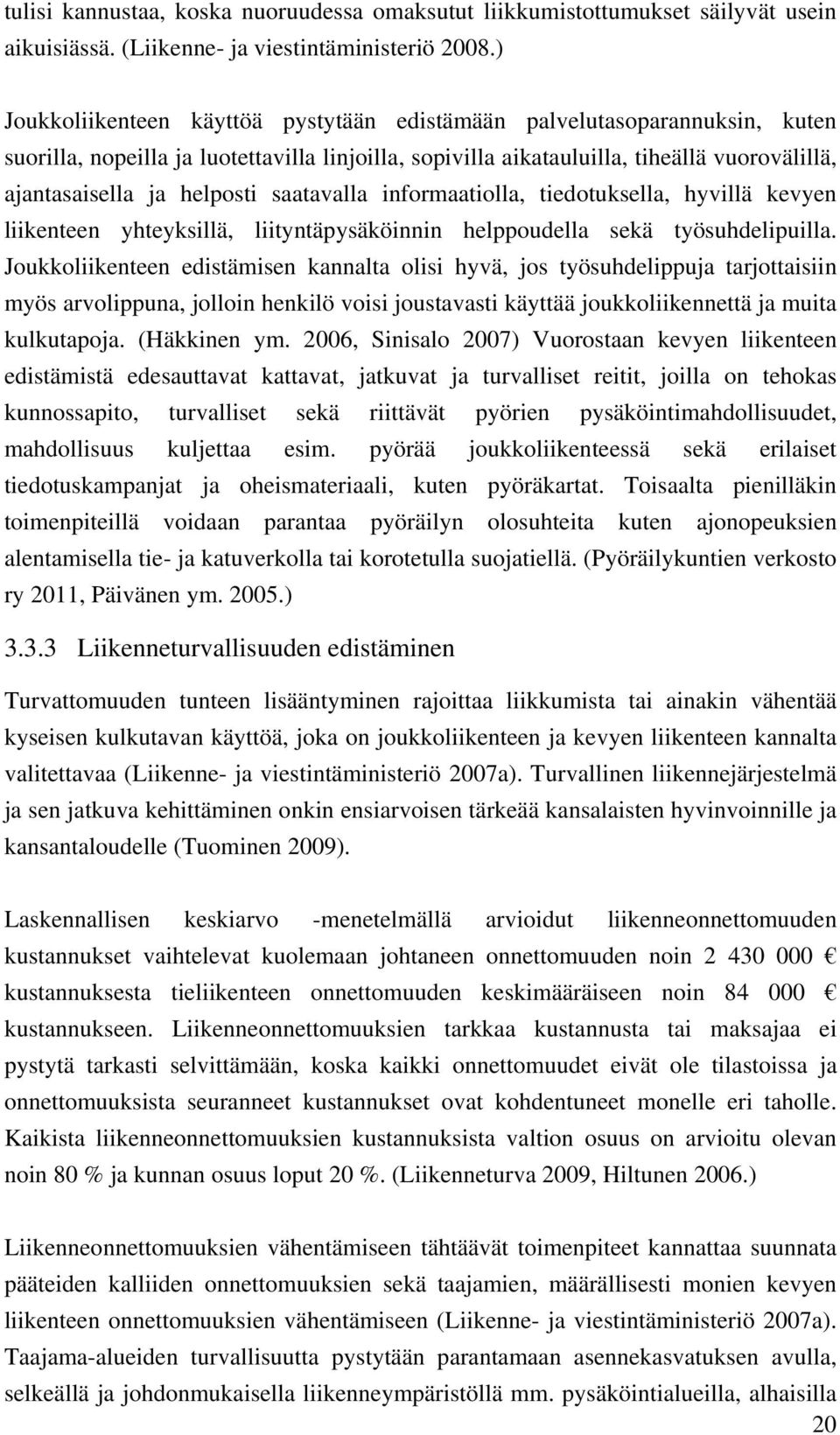 saatavalla informaatiolla, tiedotuksella, hyvillä kevyen liikenteen yhteyksillä, liityntäpysäköinnin helppoudella sekä työsuhdelipuilla.