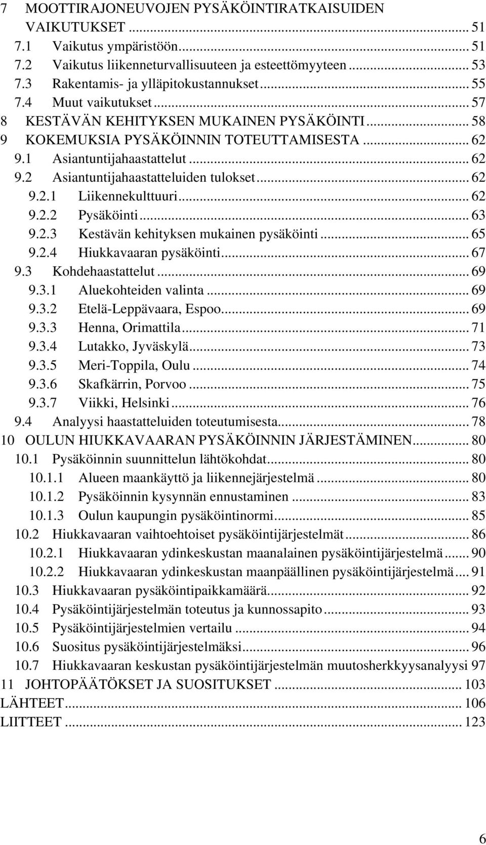 .. 62 9.2.1 Liikennekulttuuri... 62 9.2.2 Pysäköinti... 63 9.2.3 Kestävän kehityksen mukainen pysäköinti... 65 9.2.4 Hiukkavaaran pysäköinti... 67 9.3 Kohdehaastattelut... 69 9.3.1 Aluekohteiden valinta.