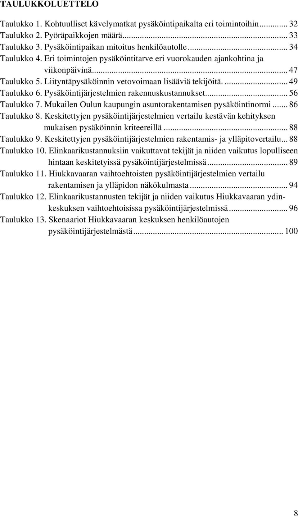 Pysäköintijärjestelmien rakennuskustannukset... 56 Taulukko 7. Mukailen Oulun kaupungin asuntorakentamisen pysäköintinormi... 86 Taulukko 8.