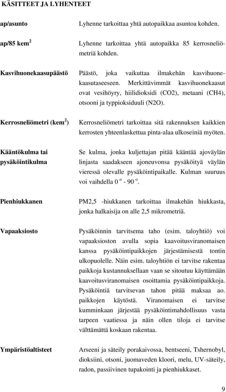 Kerrosneliömetri (kem 2 ) Kerrosneliömetri tarkoittaa sitä rakennuksen kaikkien kerrosten yhteenlaskettua pinta-alaa ulkoseiniä myöten.