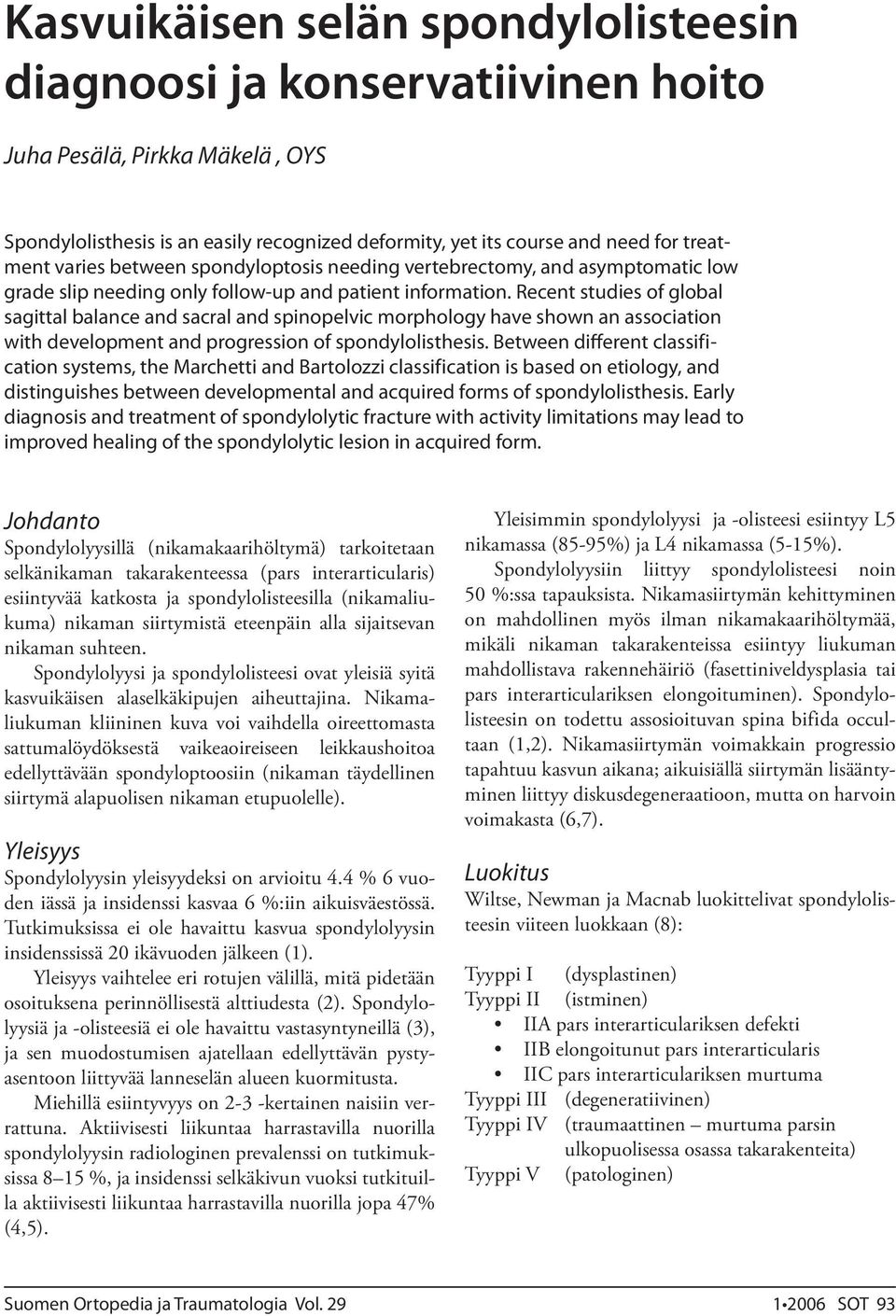 Recent studies of global sagittal balance and sacral and spinopelvic morphology have shown an association with development and progression of spondylolisthesis.