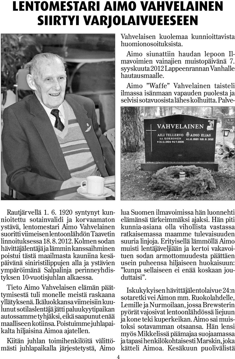 1920 syntynyt kunnioitettu sotainvalidi ja korvaamaton ystävä, lentomestari Aimo Vahvelainen suoritti viimeisen lentoonlähdön Taavetin linnoituksessa 18. 8. 2012.