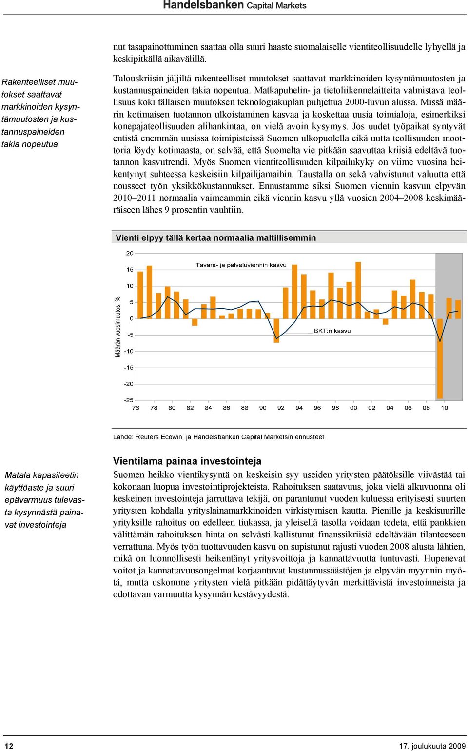 kustannuspaineiden takia nopeutua. Matkapuhelin- ja tietoliikennelaitteita valmistava teollisuus koki tällaisen muutoksen teknologiakuplan puhjettua 2000-luvun alussa.