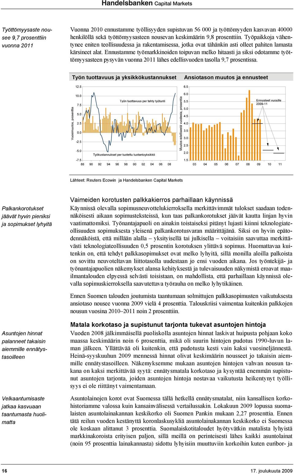 Ennustamme työmarkkinoiden toipuvan melko hitaasti ja siksi odotamme työttömyysasteen pysyvän vuonna 2011 lähes edellisvuoden tasolla 9,7 prosentissa.