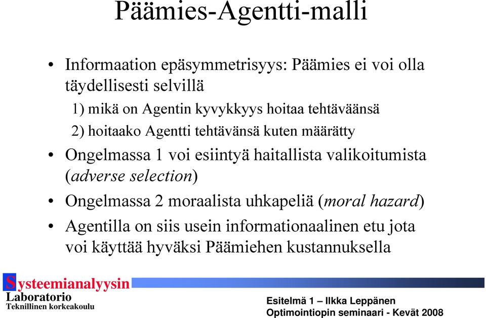 1 voi esiintyä haitallista valikoitumista (adverse selection) Ongelmassa 2 moraalista uhkapeliä