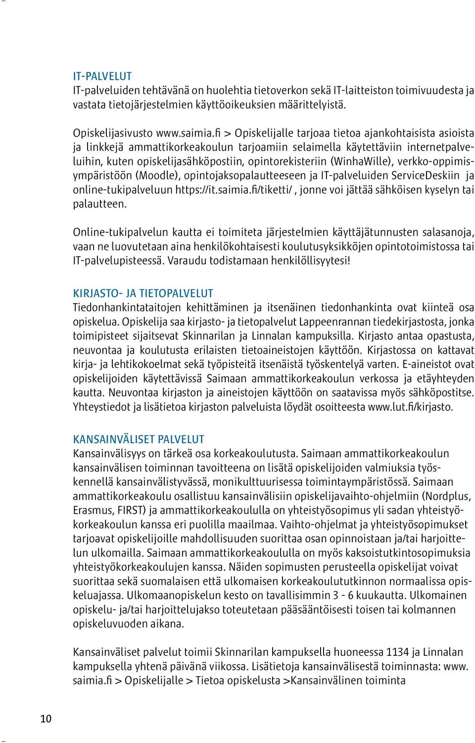 (WinhaWille), verkko-oppimisympäristöön (Moodle), opintojaksopalautteeseen ja IT-palveluiden ServiceDeskiin ja online-tukipalveluun https://it.saimia.