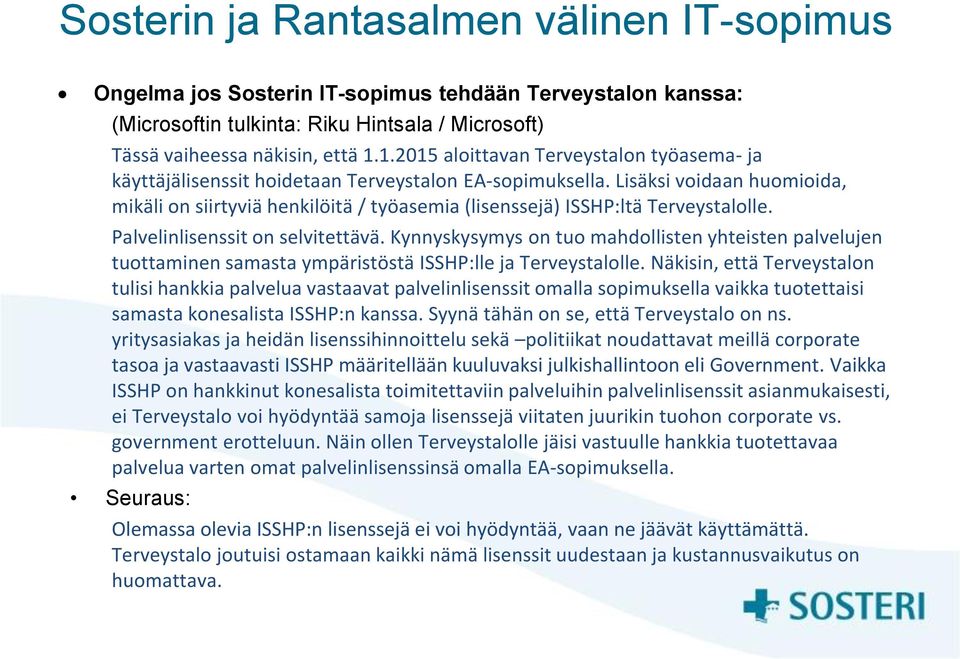 Lisäksi voidaan huomioida, mikäli on siirtyviä henkilöitä / työasemia (lisenssejä) ISSHP:ltä Terveystalolle. Palvelinlisenssit on selvitettävä.