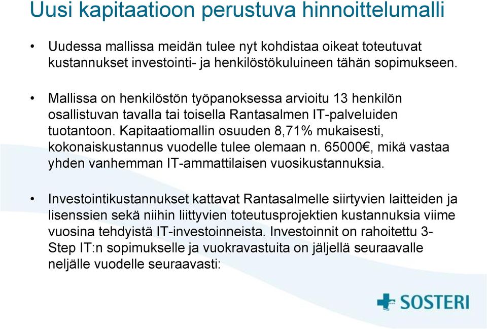 Kapitaatiomallin osuuden 8,71% mukaisesti, kokonaiskustannus vuodelle tulee olemaan n. 65000, mikä vastaa yhden vanhemman IT-ammattilaisen vuosikustannuksia.