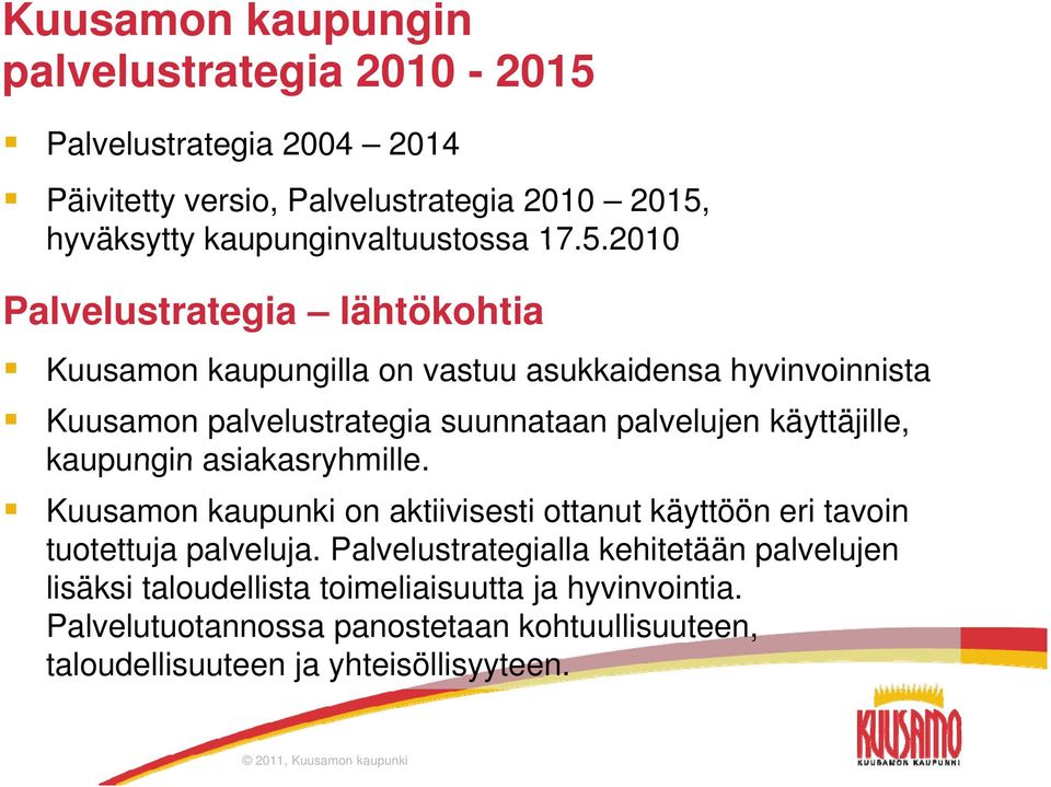 2010 Palvelustrategia lähtökohtia Kuusamon kaupungilla on vastuu asukkaidensa hyvinvoinnista Kuusamon palvelustrategia suunnataan palvelujen käyttäjille,