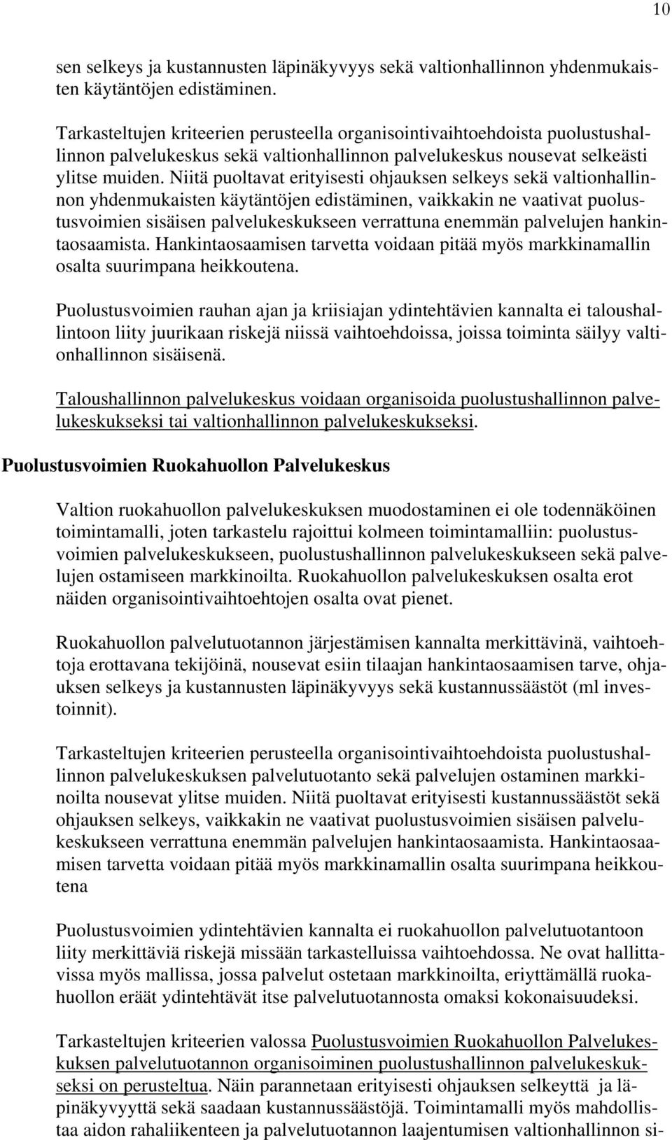 Niitä puoltavat erityisesti ohjauksen selkeys sekä valtionhallinnon yhdenmukaisten käytäntöjen edistäminen, vaikkakin ne vaativat puolustusvoimien sisäisen palvelukeskukseen verrattuna enemmän