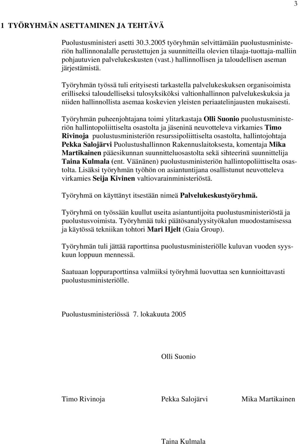 Työryhmän työssä tuli erityisesti tarkastella palvelukeskuksen organisoimista erilliseksi taloudelliseksi tulosyksiköksi valtionhallinnon palvelukeskuksia ja niiden hallinnollista asemaa koskevien