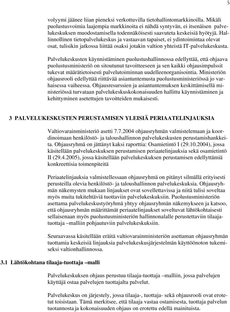 Hallinnollinen tietopalvelukeskus ja vastaavan tapaiset, ei ydintoimintaa olevat osat, tulisikin jatkossa liittää osaksi jotakin valtion yhteistä IT-palvelukeskusta.