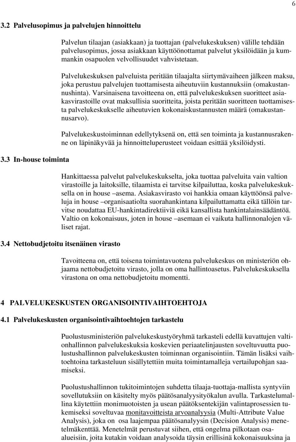 velvollisuudet vahvistetaan. Palvelukeskuksen palveluista peritään tilaajalta siirtymävaiheen jälkeen maksu, joka perustuu palvelujen tuottamisesta aiheutuviin kustannuksiin (omakustannushinta).