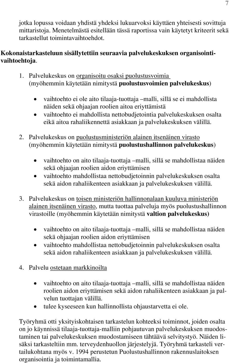 Palvelukeskus on organisoitu osaksi puolustusvoimia (myöhemmin käytetään nimitystä puolustusvoimien palvelukeskus) vaihtoehto ei ole aito tilaaja-tuottaja malli, sillä se ei mahdollista näiden sekä