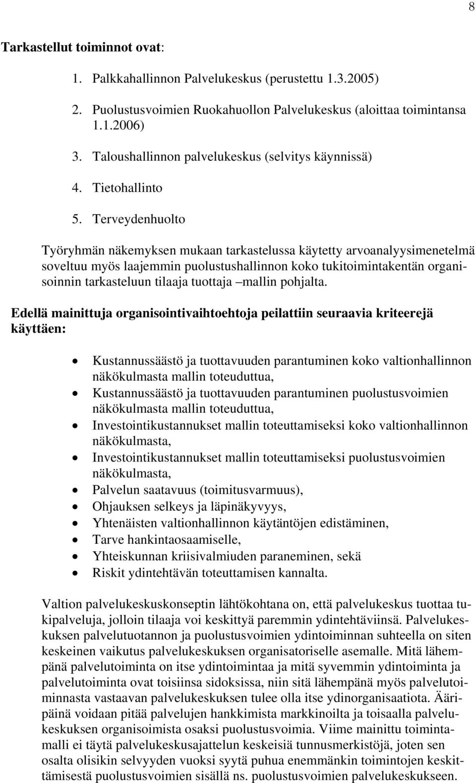 Terveydenhuolto Työryhmän näkemyksen mukaan tarkastelussa käytetty arvoanalyysimenetelmä soveltuu myös laajemmin puolustushallinnon koko tukitoimintakentän organisoinnin tarkasteluun tilaaja tuottaja