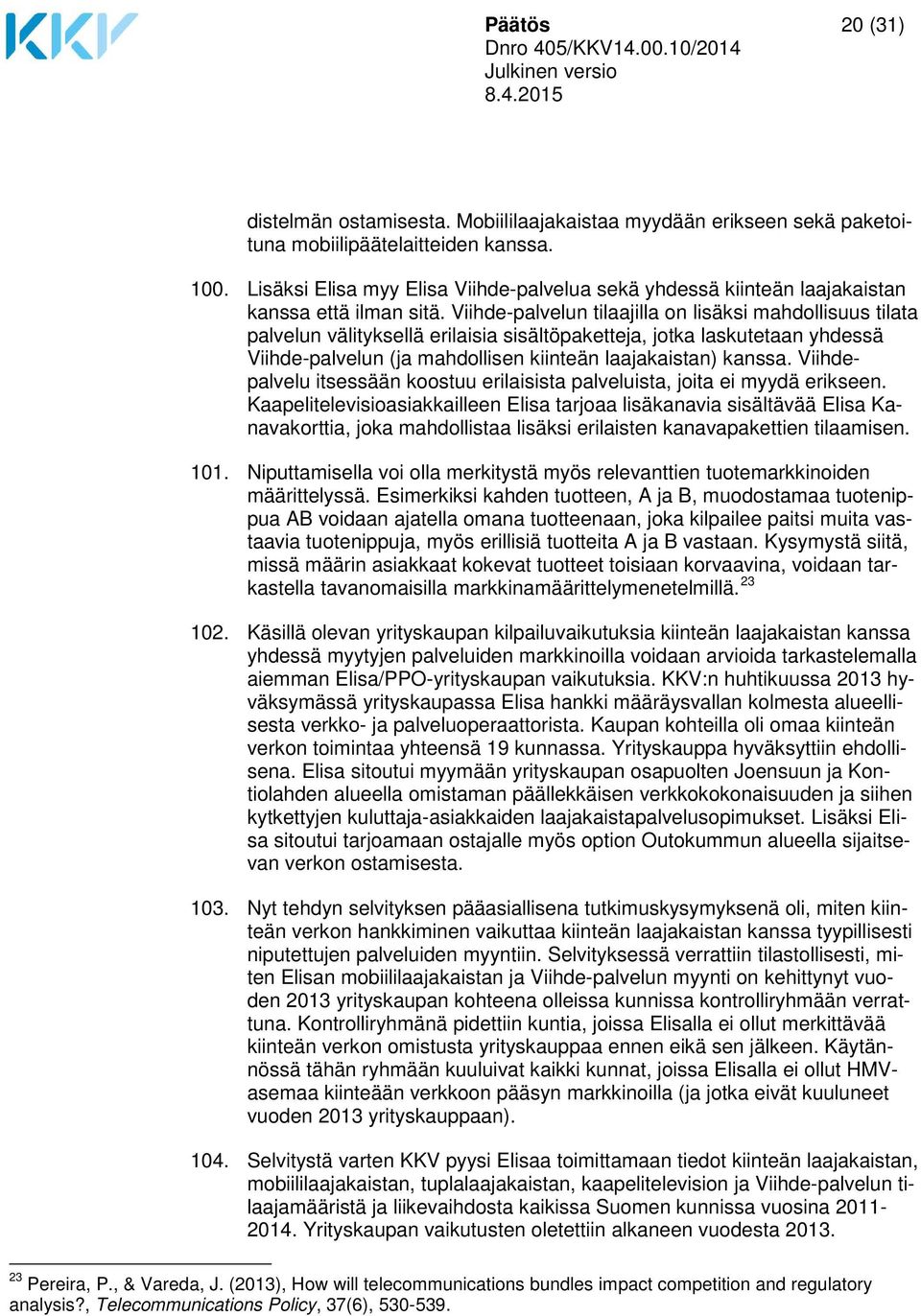 Viihde-palvelun tilaajilla on lisäksi mahdollisuus tilata palvelun välityksellä erilaisia sisältöpaketteja, jotka laskutetaan yhdessä Viihde-palvelun (ja mahdollisen kiinteän laajakaistan) kanssa.