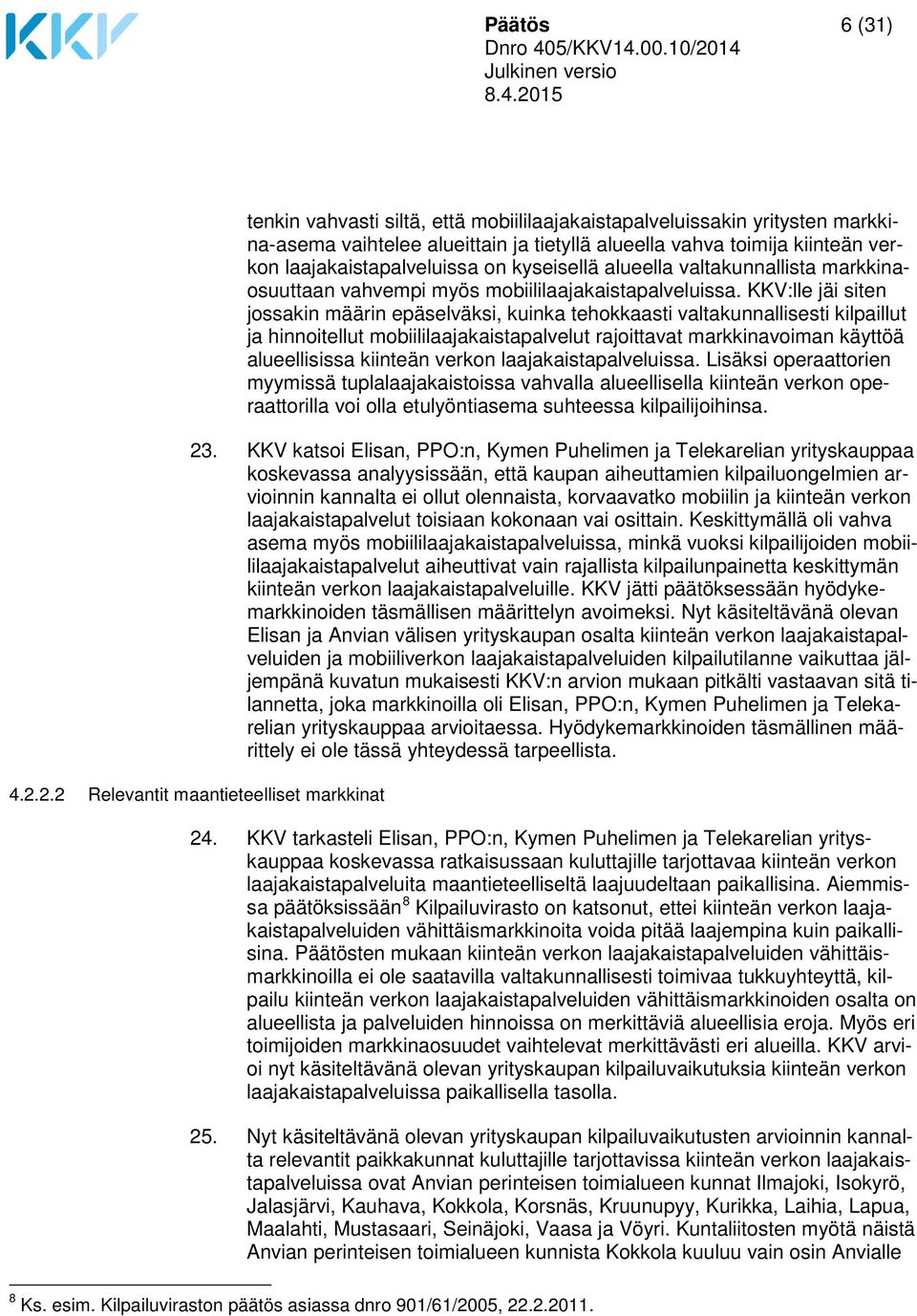 KKV:lle jäi siten jossakin määrin epäselväksi, kuinka tehokkaasti valtakunnallisesti kilpaillut ja hinnoitellut mobiililaajakaistapalvelut rajoittavat markkinavoiman käyttöä alueellisissa kiinteän