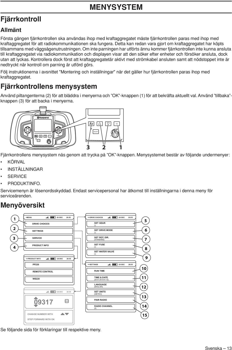 Om inte parningen har utförts ännu kommer fjärrkontrollen inte kunna ansluta till kraftaggregatet via radiokommunikation och displayen visar att den söker efter enheter och försöker ansluta, dock