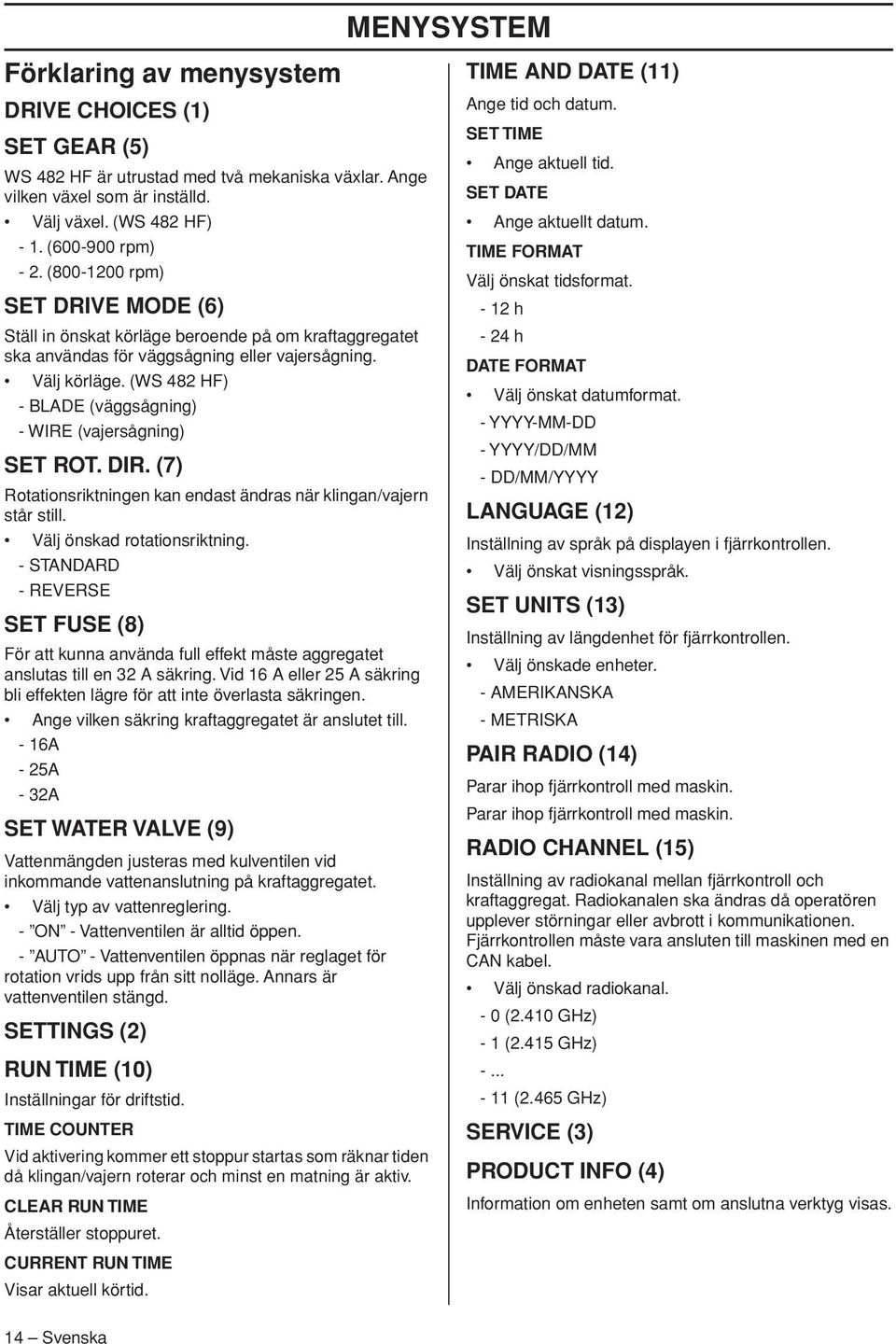 (WS 482 HF) - BLADE (väggsågning) - WIRE (vajersågning) SET ROT. DIR. (7) Rotationsriktningen kan endast ändras när klingan/vajern står still. Välj önskad rotationsriktning.