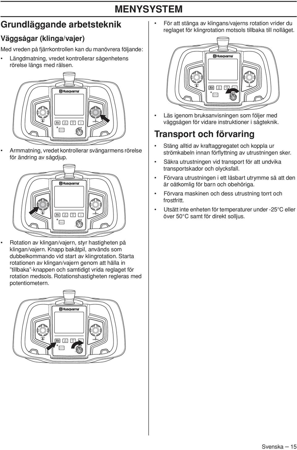 0 Armmatning, vredet kontrollerar svängarmens rörelse för ändring av sågdjup. 0 Läs igenom bruksanvisningen som följer med väggsågen för vidare instruktioner i sågteknik.