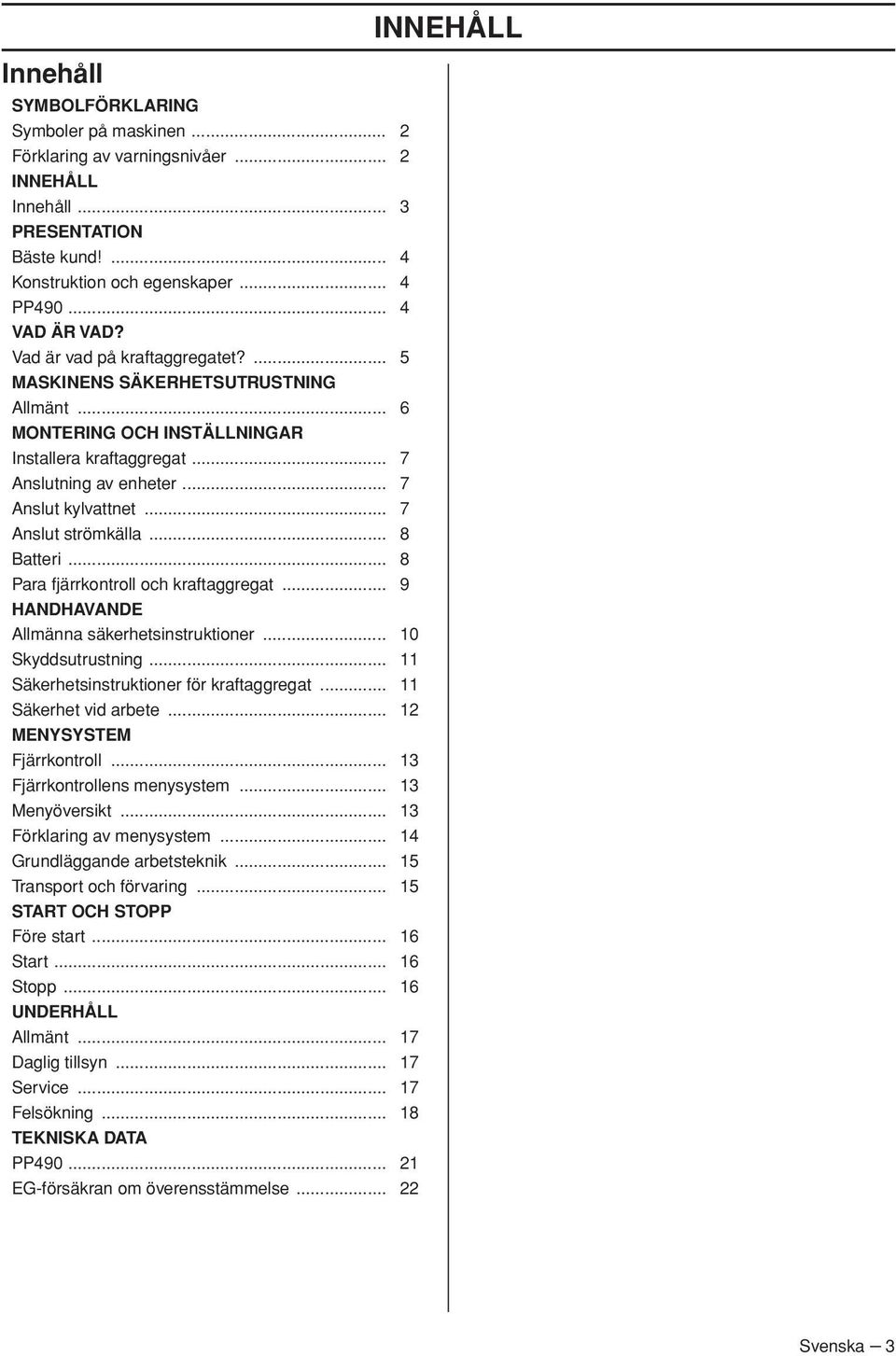 .. 7 Anslut strömkälla... 8 Batteri... 8 Para fjärrkontroll och kraftaggregat... 9 HANDHAVANDE Allmänna säkerhetsinstruktioner... 10 Skyddsutrustning... 11 Säkerhetsinstruktioner för kraftaggregat.