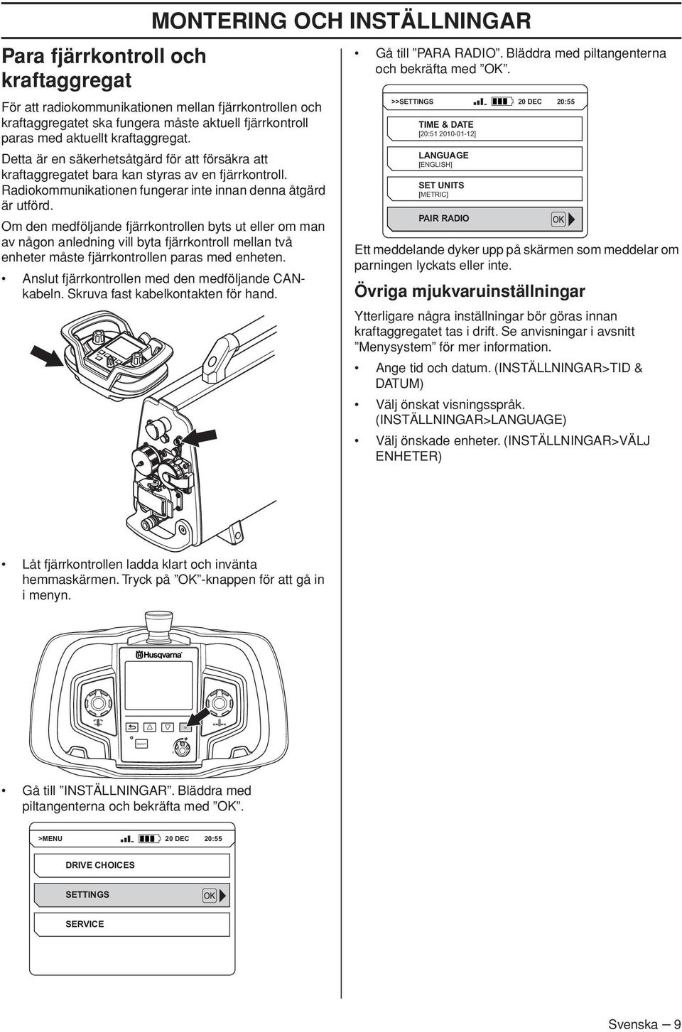 Om den medföljande fjärrkontrollen byts ut eller om man av någon anledning vill byta fjärrkontroll mellan två enheter måste fjärrkontrollen paras med enheten.