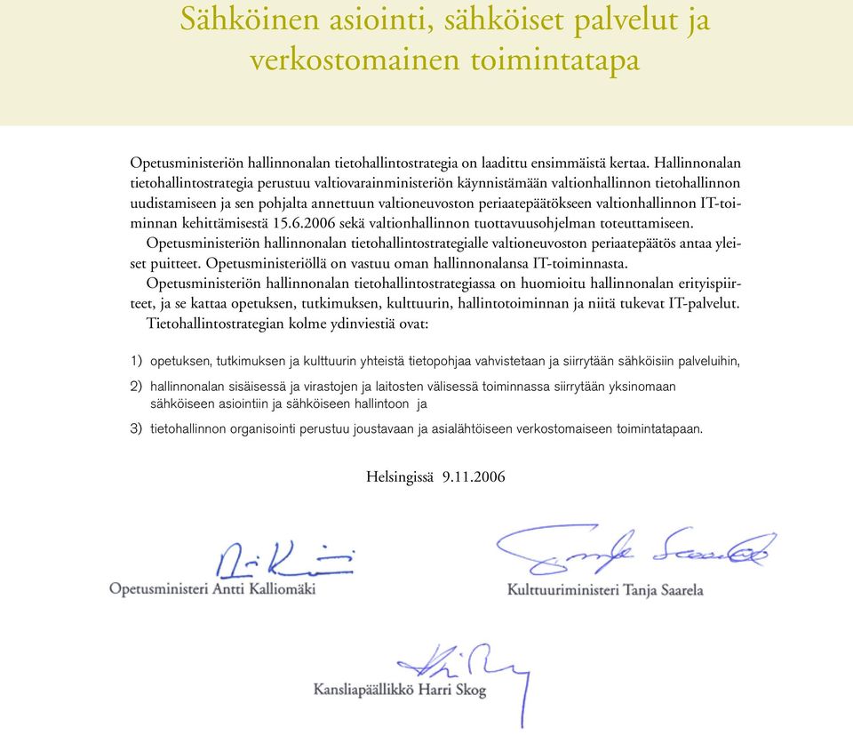 valtionhallinnon IT-toiminnan kehittämisestä 15.6.2006 sekä valtionhallinnon tuottavuusohjelman toteuttamiseen.