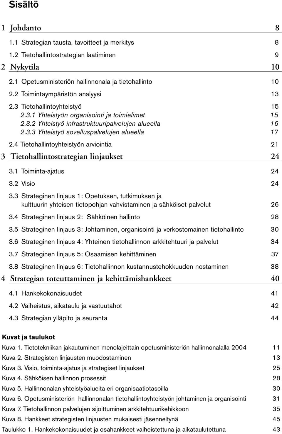 4 Tietohallintoyhteistyön arviointia 21 3 Tietohallintostrategian linjaukset 24 3.1 Toiminta-ajatus 24 3.2 Visio 24 3.