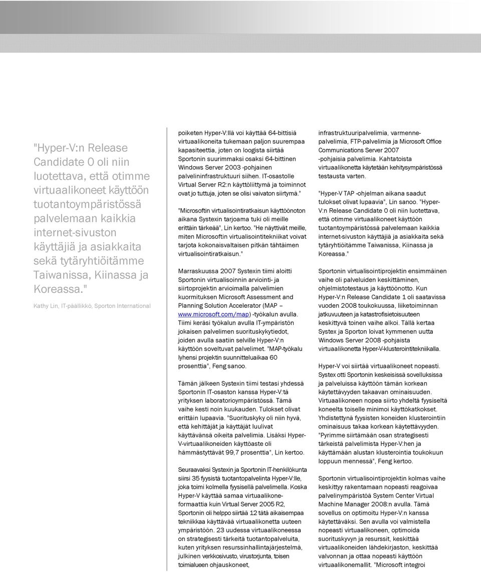 " Kathy Lin, IT-päällikkö, Sporton International poiketen Hyper-V:llä voi käyttää 64-bittisiä virtuaalikoneita tukemaan paljon suurempaa kapasiteettia, joten on loogista siirtää Sportonin suurimmaksi