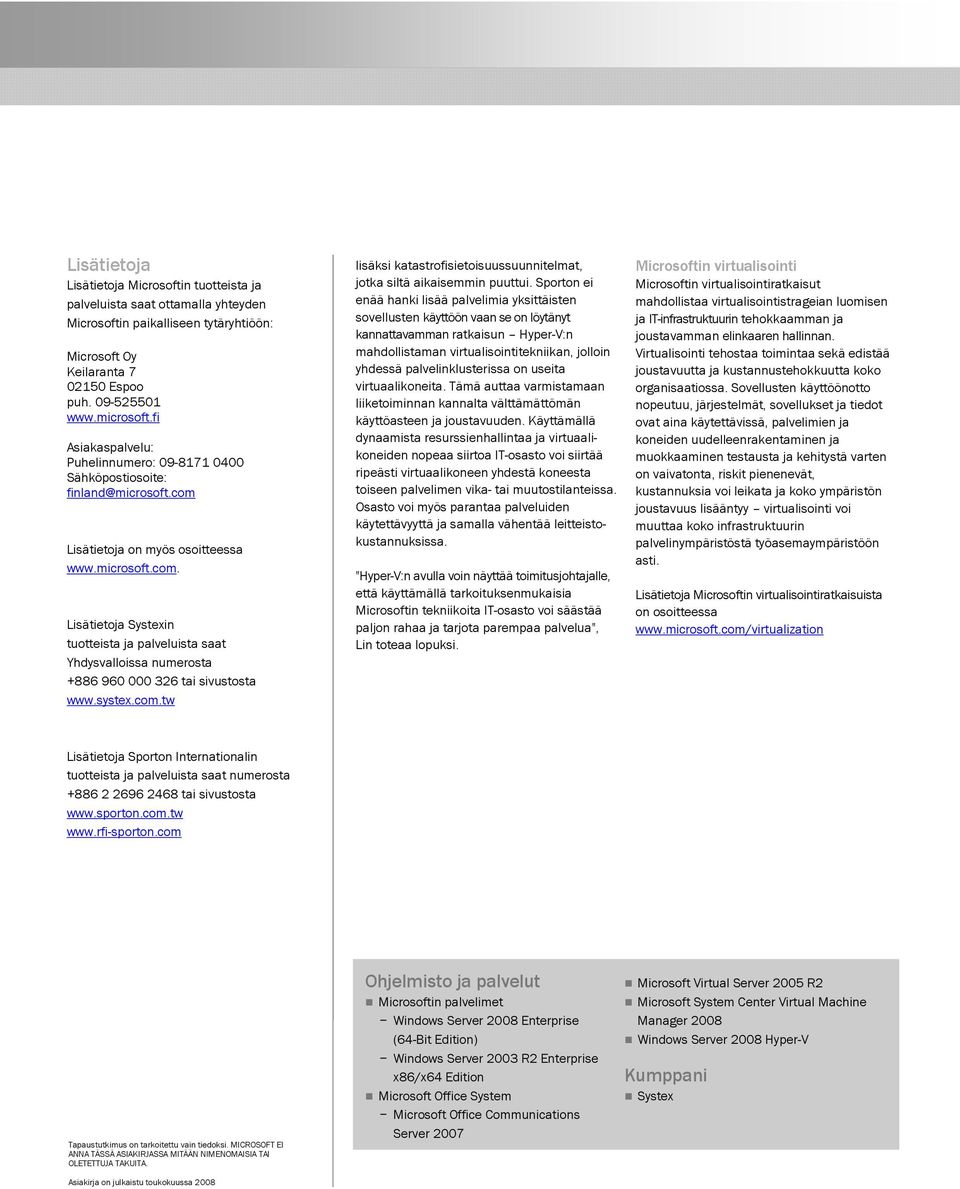 Lisätietoja on myös osoitteessa www.microsoft.com. Lisätietoja Systexin tuotteista ja palveluista saat Yhdysvalloissa numerosta +886 960 000 326 tai sivustosta www.systex.com.tw lisäksi katastrofisietoisuussuunnitelmat, jotka siltä aikaisemmin puuttui.