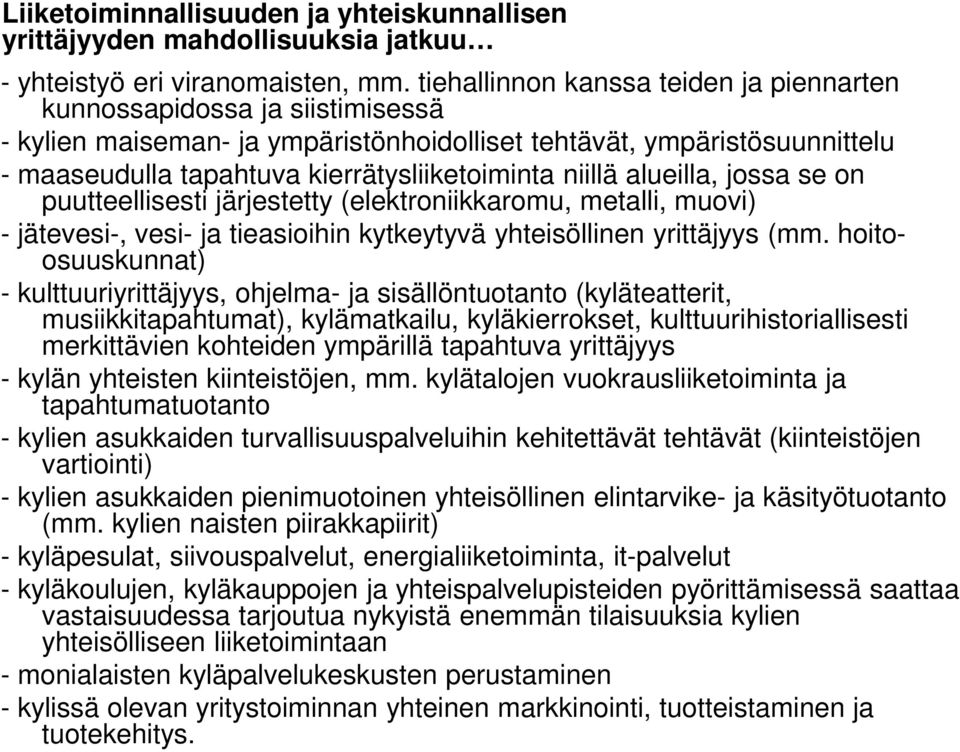 niillä alueilla, jossa se on puutteellisesti järjestetty (elektroniikkaromu, metalli, muovi) - jätevesi-, vesi- ja tieasioihin kytkeytyvä yhteisöllinen yrittäjyys (mm.