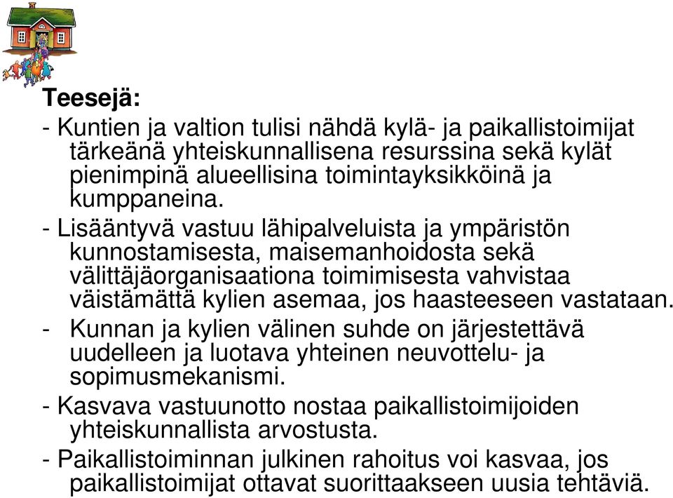 - Lisääntyvä vastuu lähipalveluista ja ympäristön kunnostamisesta, maisemanhoidosta sekä välittäjäorganisaationa toimimisesta vahvistaa väistämättä kylien asemaa, jos