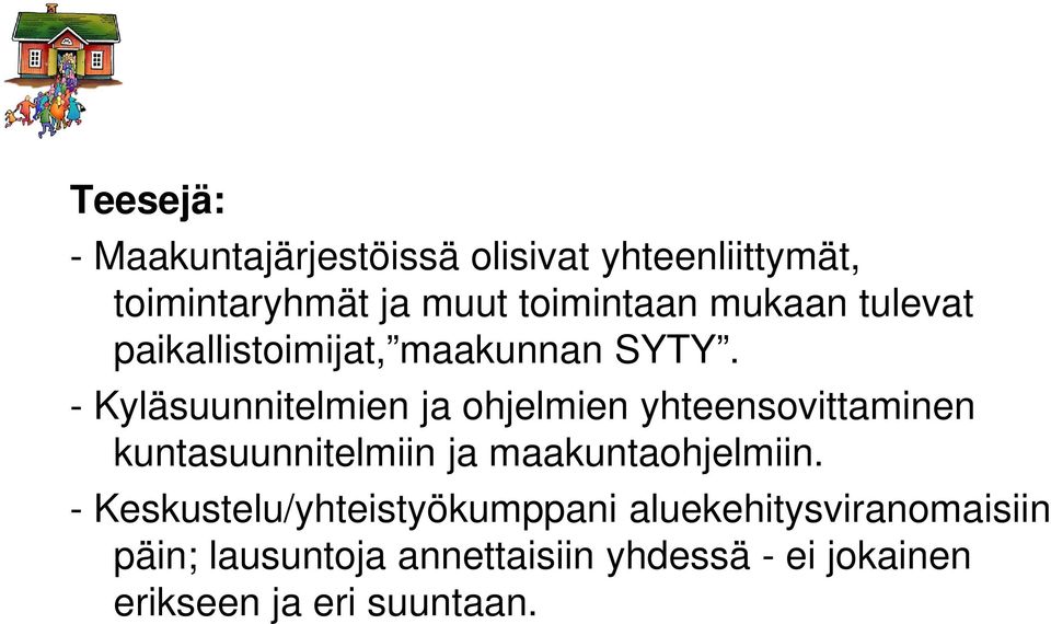 - Kyläsuunnitelmien ja ohjelmien yhteensovittaminen kuntasuunnitelmiin ja maakuntaohjelmiin.