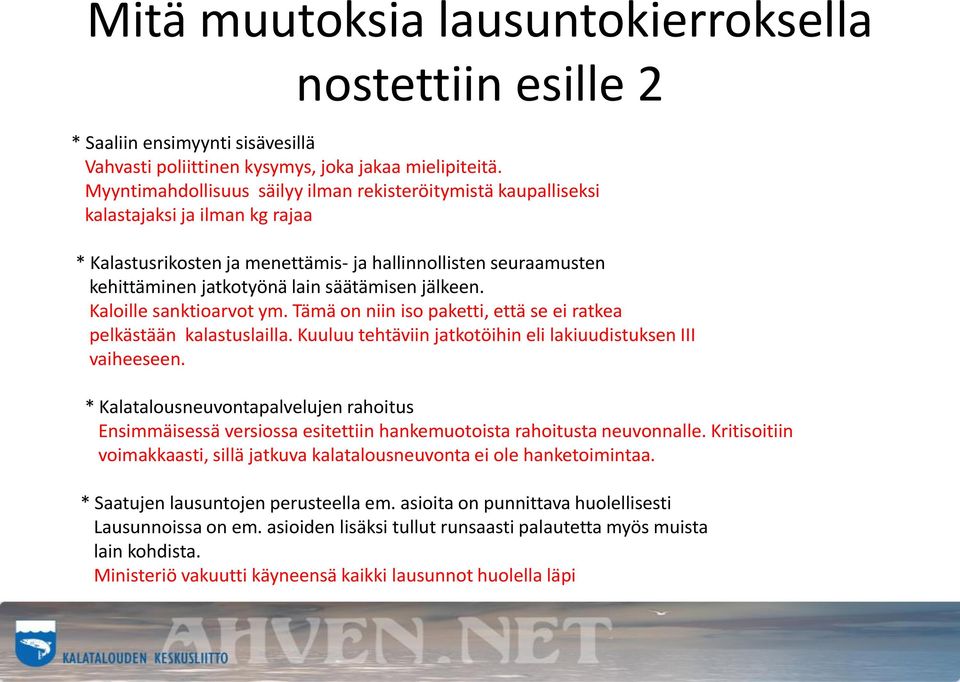 säätämisen jälkeen. Kaloille sanktioarvot ym. Tämä on niin iso paketti, että se ei ratkea pelkästään kalastuslailla. Kuuluu tehtäviin jatkotöihin eli lakiuudistuksen III vaiheeseen.