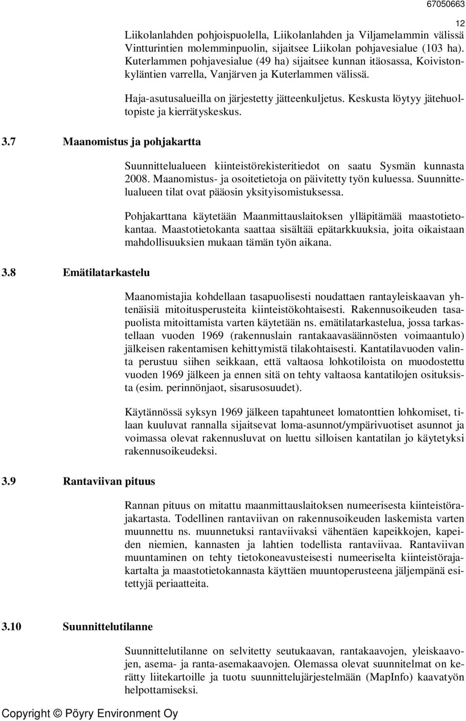 Kuterlammen pohjavesialue (49 ha) sijaitsee kunnan itäosassa, Koivistonkyläntien varrella, Vanjärven ja Kuterlammen välissä. Haja-asutusalueilla on järjestetty jätteenkuljetus.