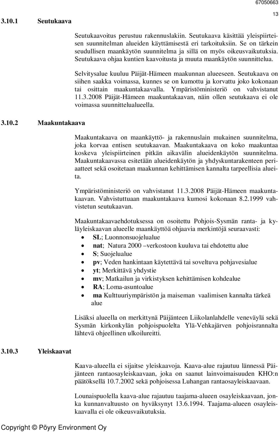 Seutukaava ohjaa kuntien kaavoitusta ja muuta maankäytön suunnittelua. Selvitysalue kuuluu Päijät-Hämeen maakunnan alueeseen.