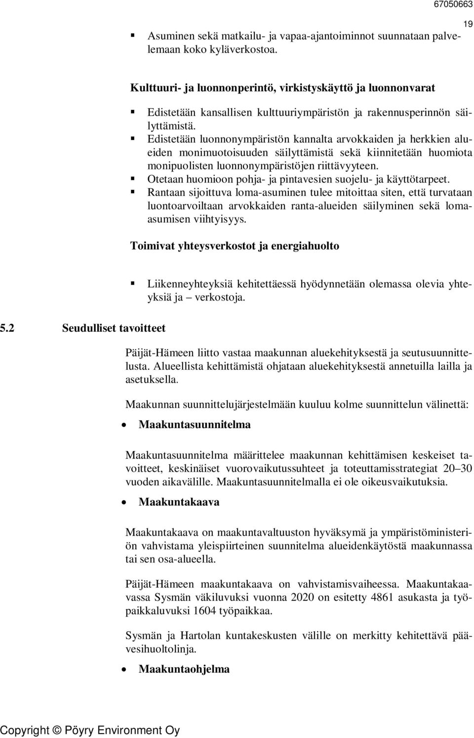 Edistetään luonnonympäristön kannalta arvokkaiden ja herkkien alueiden monimuotoisuuden säilyttämistä sekä kiinnitetään huomiota monipuolisten luonnonympäristöjen riittävyyteen.