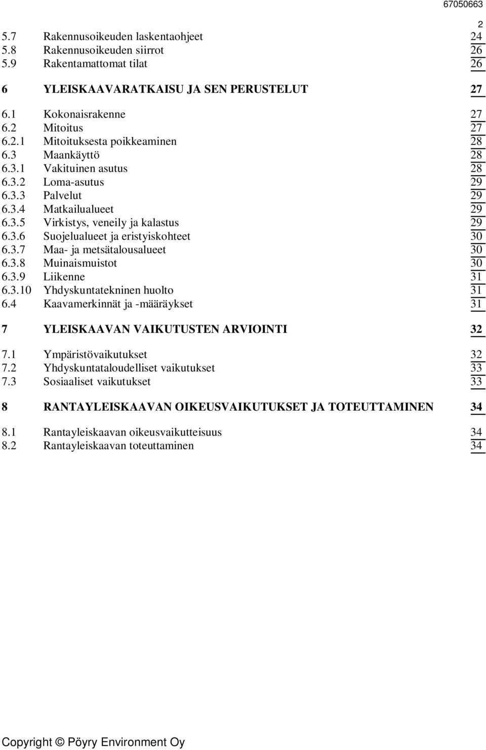 3.8 Muinaismuistot 3 6.3.9 Liikenne 3 6.3. Yhdyskuntatekninen huolto 3 6.4 Kaavamerkinnät ja -määräykset 3 7 YLEISKAAVAN VAIKUTUSTEN ARVIOINTI 32 7. Ympäristövaikutukset 32 7.