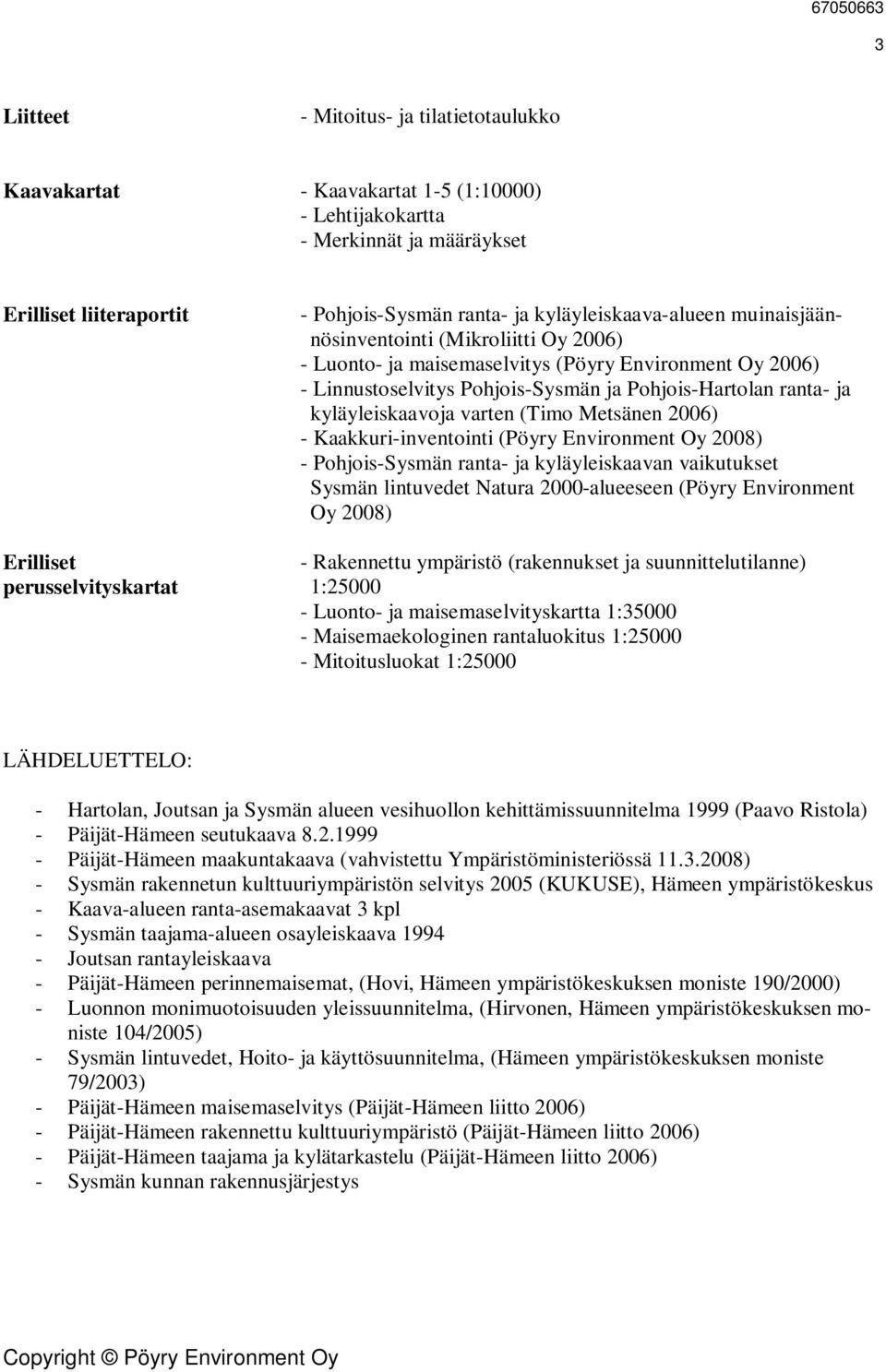 kyläyleiskaavoja varten (Timo Metsänen 26) - Kaakkuri-inventointi (Pöyry Environment Oy 28) - Pohjois-Sysmän ranta- ja kyläyleiskaavan vaikutukset Sysmän lintuvedet Natura 2-alueeseen (Pöyry