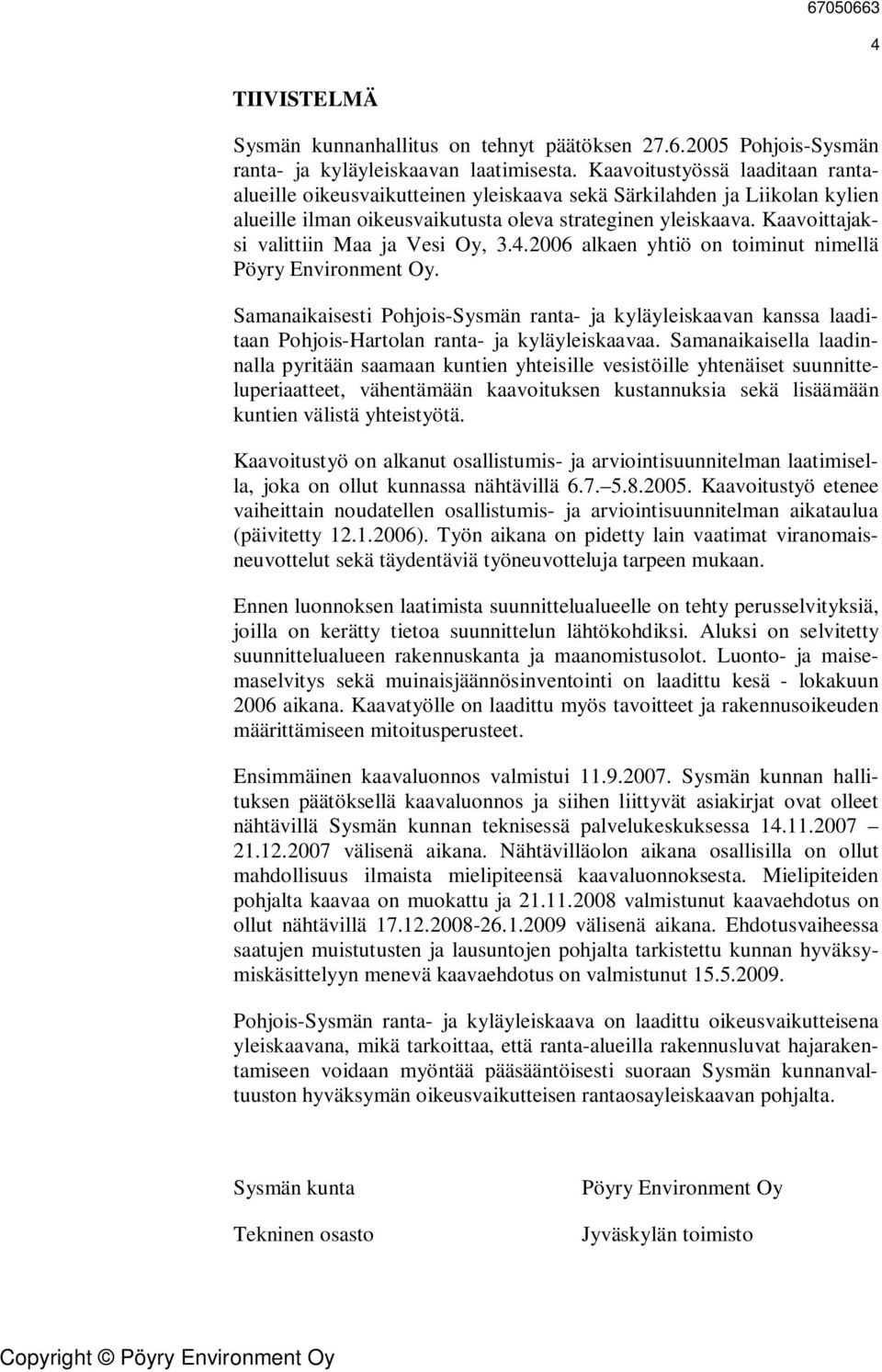 Kaavoittajaksi valittiin Maa ja Vesi Oy, 3.4.26 alkaen yhtiö on toiminut nimellä Pöyry Environment Oy.