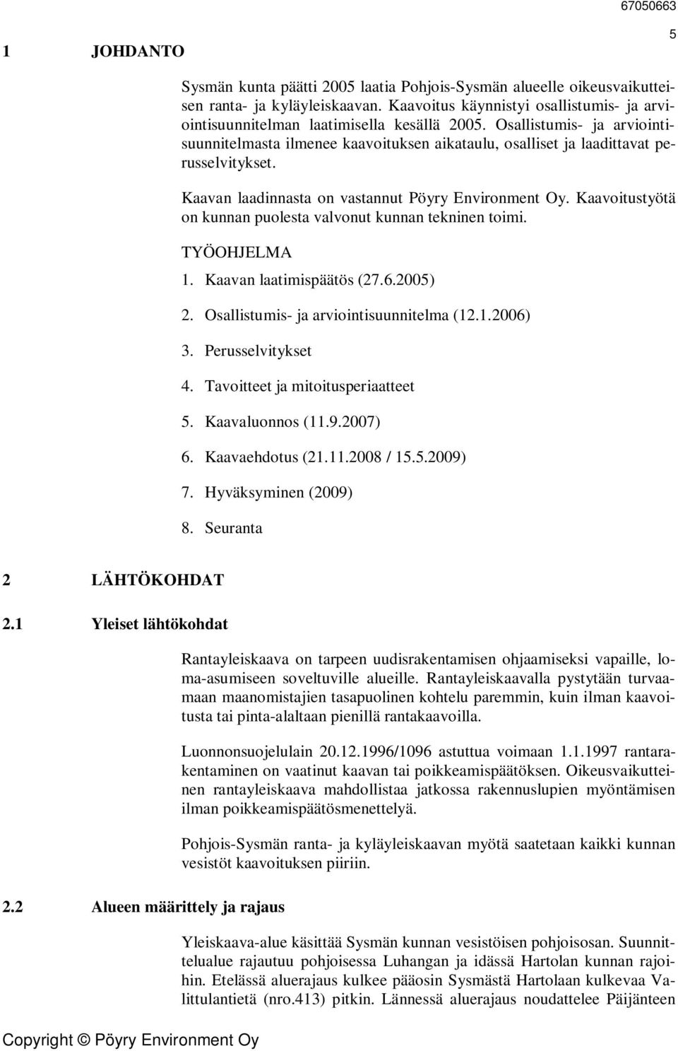 Kaavoitustyötä on kunnan puolesta valvonut kunnan tekninen toimi. TYÖOHJELMA. Kaavan laatimispäätös (27.6.2) 2. Osallistumis- ja arviointisuunnitelma (2..26) 3. Perusselvitykset 4.