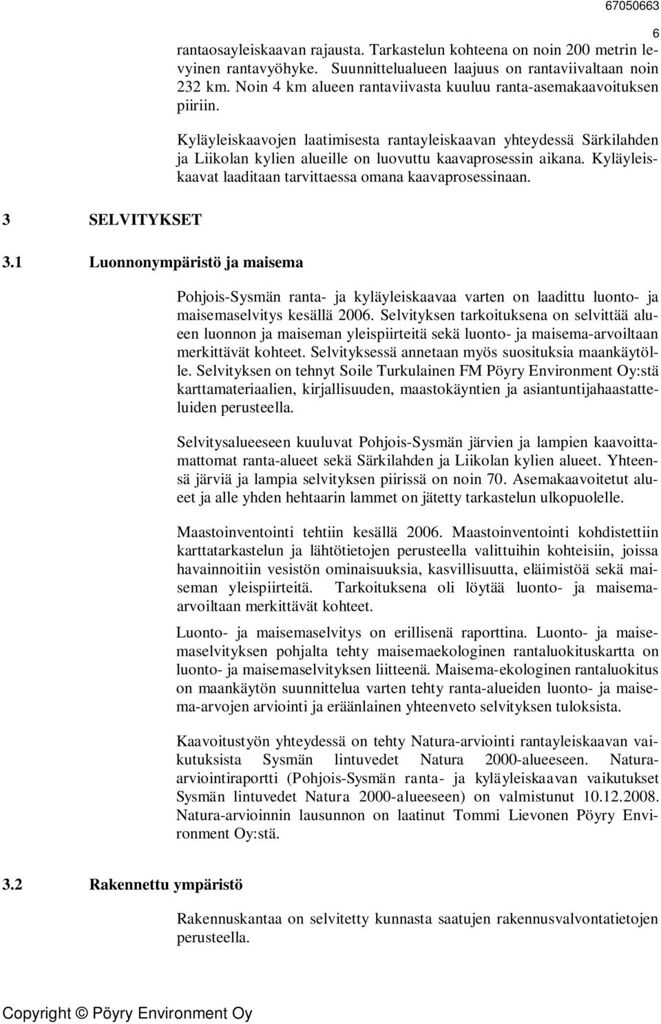 Kyläyleiskaavojen laatimisesta rantayleiskaavan yhteydessä Särkilahden ja Liikolan kylien alueille on luovuttu kaavaprosessin aikana. Kyläyleiskaavat laaditaan tarvittaessa omana kaavaprosessinaan.