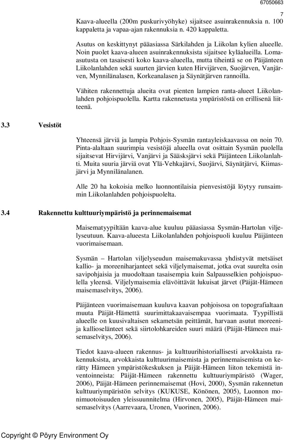 Lomaasutusta on tasaisesti koko kaava-alueella, mutta tiheintä se on Päijänteen Liikolanlahden sekä suurten järvien kuten Hirvijärven, Suojärven, Vanjärven, Mynnilänalasen, Korkeanalasen ja